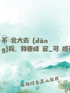不讀北大去當(dāng)兵，我卷成軍官