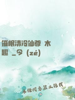催眠清冷仙尊騎木驢筆趣閣