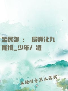 全民御獸：開局孵化九尾狐