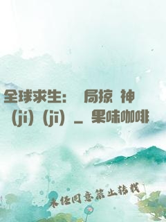 全球求生：開局掠奪神級(jí)機(jī)緣