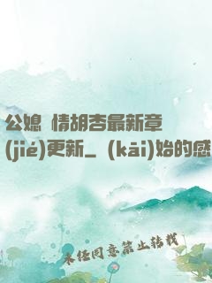 公媳歡情胡杏最新章節(jié)更新