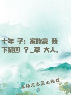 十年棄子：家族竟讓我下跪回歸？
