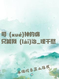 司學(xué)神的病只能我來(lái)治