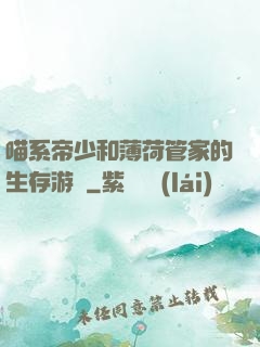 喵系帝少和薄荷管家的生存游戲