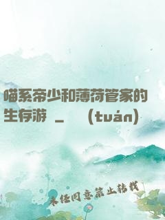 喵系帝少和薄荷管家的生存游戲