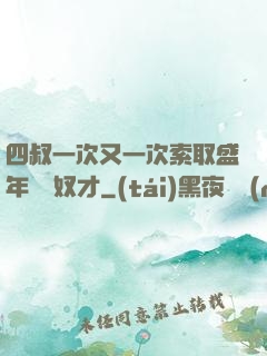 四叔一次又一次索取盛年豈為奴才