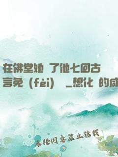 在佛堂她騎了他七回古言免費(fèi)閱讀