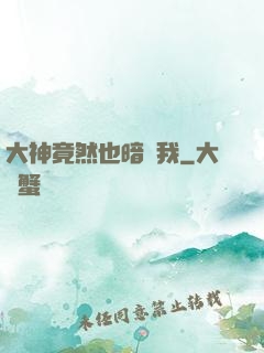 大神竟然也暗戀我