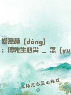 婚意萌動(dòng)：傅先生心尖寵