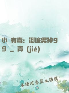 小喬有毒：倒追男神99計