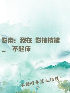 影帝：我在電影抽技能