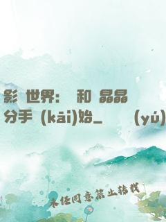 影視世界：從和喬晶晶分手開(kāi)始