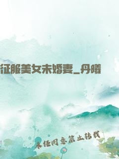 征服美女未婚妻