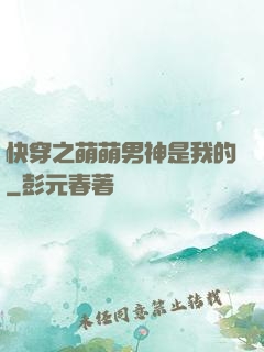 快穿之萌萌男神是我的