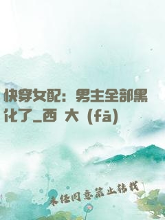 快穿女配：男主全部黑化了