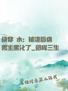 快穿禍水：被渣后病嬌男主黑化了