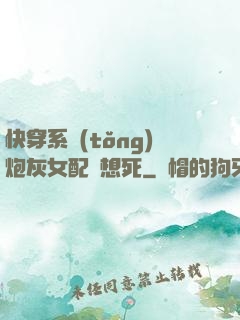 快穿系統(tǒng)炮灰女配總想死