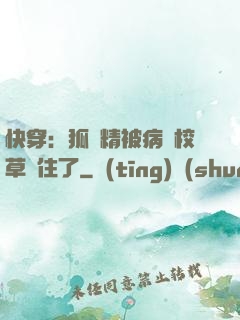 快穿：狐貍精被病嬌校草纏住了
