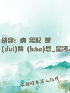 快穿：病嬌男配總想對(duì)我報(bào)恩