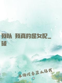 我以為我真的是女配