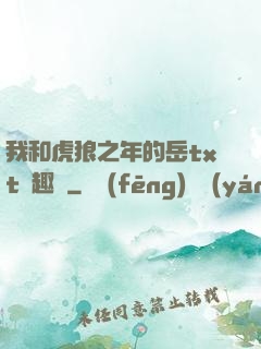 我和虎狼之年的岳txt筆趣閣