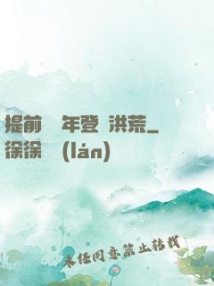 提前兩萬年登陸洪荒