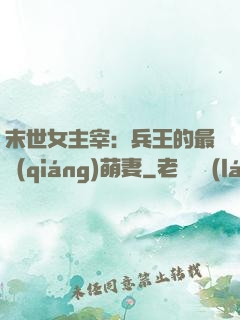 末世女主宰：兵王的最強(qiáng)萌妻
