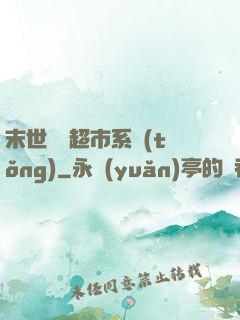 末世無敵超市系統(tǒng)