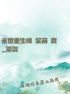末世重生暖寵呆萌嬌妻