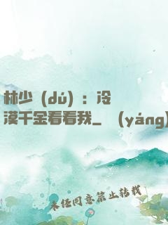 林少獨(dú)寵：冷漠千金看看我