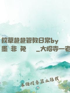 校草爸爸管教日常by墨寶非寶免費閱讀