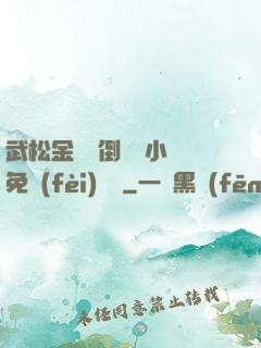 武松金蓮顛倒鸞鳳小說免費(fèi)閱讀