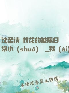 沈柔清純?；ǖ谋磺苋粘Ｐ≌f(shuō)閱讀