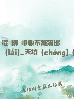 灌滿精華吸收不能流出來(lái)