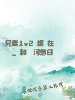 為兄妻1v2筆趣閣在線閱讀