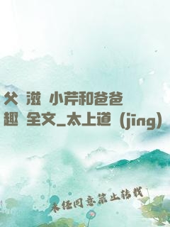 父愛滋潤小芹和爸爸筆趣閣全文
