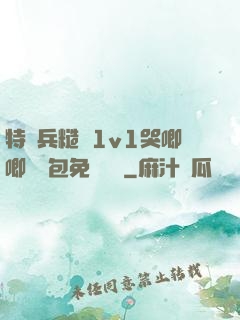 特種兵糙漢1v1哭唧唧嬌氣包免費閱讀