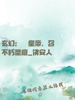 玄幻：無敵皇帝，召喚不朽圣庭