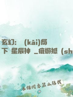 玄幻：開(kāi)局下載星辰神體