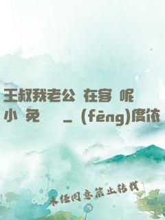 王叔我老公還在客廳呢小說免費閱讀