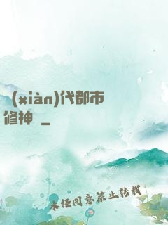 現(xiàn)代都市修神錄