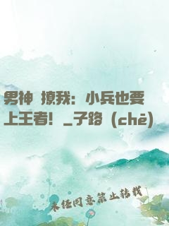 男神別撩我：小兵也要上王者！