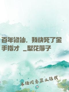 百年修仙，我快死了金手指才來