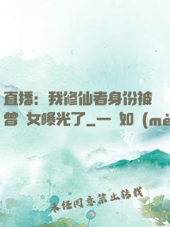 直播：我修仙者身份被曾孫女曝光了