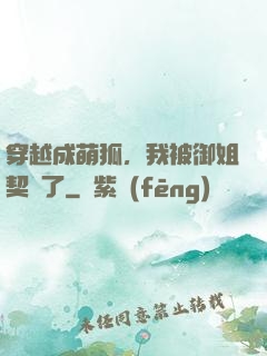 穿越成萌狐，我被御姐契約了