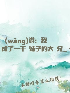 網(wǎng)游：我成了一千萬妹子的大師兄