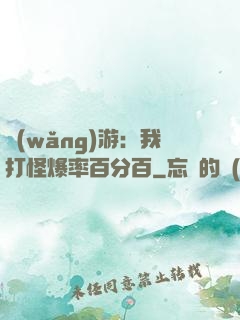 網(wǎng)游：我打怪爆率百分百