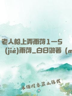 老人船上弄雨荷1一5節(jié)雨荷