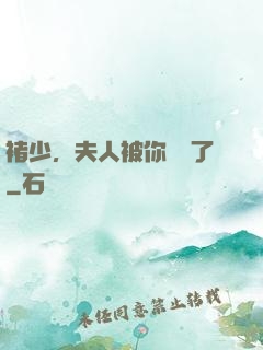 褚少，夫人被你寵壞了