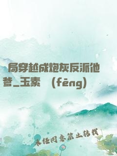 開局穿越成炮灰反派他爹